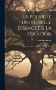 La Polarité Universelle Science De La Création: L'homme, Son Organisation Spirituelle