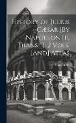 History of Julius Cæsar [By Napoleon Iii, Transl.]. 2 Vols. [And] Atlas