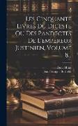 Les Cinquante Livres Du Digeste Ou Des Pandectes De L'empereur Justinien, Volume 8