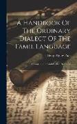 A Handbook Of The Ordinary Dialect Of The Tamil Language: A Compendious Tamil-english Dictionary