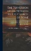 The Perversion of Dr. Newman to the Church of Rome: In the Light of his own Explanations, Common Sense, and the Word of God