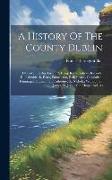 A History Of The County Dublin: Clonsilla, Leixlip, Lucan, Aderrig, Kilmactalway, Kilbride, Kilmahuddrick, Esker, Palmerston, Ballyfermot, Clondalkin