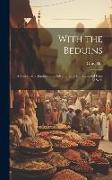 With the Beduins: A Narrative of Journeys and Adventures in Unfrequented Parts of Syria