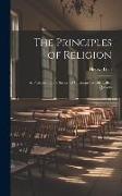 The Principles of Religion: As Professed by the Society of Christians Usually Called Quakers