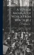 A Voyage Around the World, From 1806 to 1812, in Which Japan, Kamschatka, the Aleutian Islands, and the Sandwich Islands Were Visited