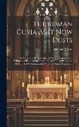 The Roman Curia As It Now Exists: An Account of Its Departments: Sacred Congregations, Tribunals, Offices, Competence of Each, Mode of Procedure, How