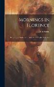 Mornings in Florence: Being Simple Studies of Christian Art for English Travellers