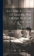 Life and Letters of Samuel Fisk Green, M. D. of Green Hill