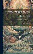 Sixty Years With the Bible: A Record of Experience