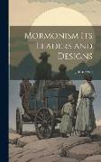 Mormonism Its Leaders and Designs