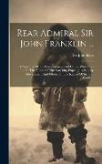 Rear Admiral Sir John Franklin ...: A Narrative Of The Circumstances And Causes Which Led To The Failure Of The Searching Expeditions Sent By Governme