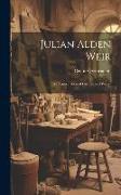 Julian Alden Weir: An Appreciation of His Life and Works