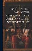 To the Bitter End, by the Author of 'Lady Audley's Secret'. Stereotyped Ed