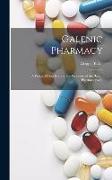 Galenic Pharmacy: A Practical Handbook to the Processes of the British Pharmacopoeia