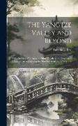 The Yangtze Valley and Beyond, an Account of Journeys in China, Chiefly in the Province of Sze Chuan and Among the Man-tze of the Somo Territory