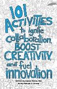 101 Activities to Ignite Collaboration, Boost Creativity, and Fuel Innovation