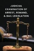 Judicial Examination of Arrest, Remand, and Bail Legislation