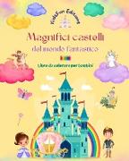 Magnifici castelli del mondo fantastico - Libro da colorare per bambini - Principesse, draghi, unicorni e altro ancora
