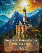Magnificent Fantasy Castles - Coloring Book- Delight in over 30 Breathtaking Coloring Pages Featuring Gorgeous Castles