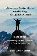Cultivating a Positive Mindset and Unleashing Your Champion's Mind - 2 Books in 1: Empowering Phrases, Repetition and the Science of Success