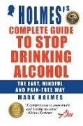 Holmes's Complete Guide To Stop Drinking Alcohol, The Easy, Mindful and Pain-free Way