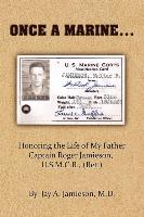 Once a Marine...: Honoring the Life of My Father Captain Roger Jamieson, Usmcr (Ret.)