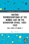 British Representations of the Middle East in the Exhibition Space, 1850–1932