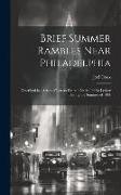 Brief Summer Rambles Near Philadelphia: Described in a Series of Letters Written for the Public Ledger During the Summer of 1881