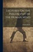 Lectures On the Philosophy of the Human Mind, Volume 1