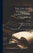 The Life and Voyages of Christopher Columbus: Together With the Voyages of His Companions, Volume 1