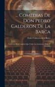 Comedias De Don Pedro Calderon De La Barca: Coleccion Mas Completa Que Todas Las Anteriores, Hecha É Ilustrada