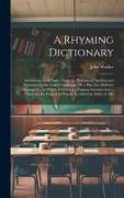 A Rhyming Dictionary: Answering, at the Same Time, the Purposes of Spelling and Pronouncing the English Language On a Plan Not Hitherto Atte