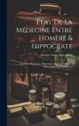 État De La Médecine Entre Homère & Hippocrate: Anatomie, Physiologie, Pathologie, Médecine Militaire, Historie Des Écoles Médicales