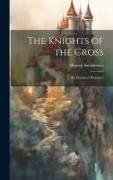The Knights of the Cross: An Historical Romance