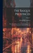 The Basque Provinces: Their Political State, Scenery, and Inhabitants, With Adventures Among the Carlists and Christinos, Volume 1