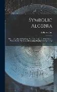 Symbolic Algebra: Or, the Algebra of Algebraic Numbers: Together With Critical Notes On the Methods of Reasoning Employed in Geometry