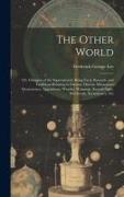 The Other World: Or, Glimpses of the Supernatural. Being Facts, Records, and Traditions Relating to Dreams, Omens, Miraculous Occurrenc