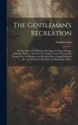 The Gentleman's Recreation: In Four Parts, Viz. Hunting, Hawking, Fowling, Fishing, Wherein Those ... Exercises Are Largely Treated Of, and the Te