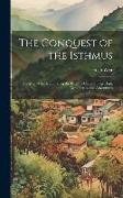 The Conquest of the Isthmus: The Men Who Are Building the Panama Canal--Their Daily Lives, Perils, and Adventures