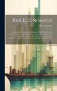 Pax Economica: Freedom of International Exchange the Sole Method for the Permanent and Universal Abolition of War, With a Statement o