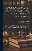 Practical Remarks, and Precedents of Proceedings in Parliament: Comprising the Standing Orders of Both Houses, to the End of the Year 1801, Relative t