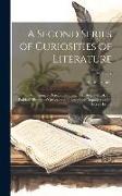 A Second Series of Curiosities of Literature: Consisting of Researches in Literary, Biographical, and Political History, of Critical and Philosophical