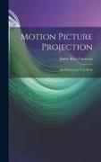 Motion Picture Projection: An Elementary Text-Book