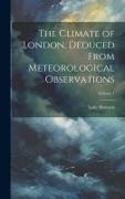 The Climate of London, Deduced From Meteorological Observations, Volume 1
