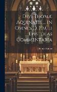 Divi Thomæ Aquinatis ... in Omnes D. Pauli Epistolas Commentaria
