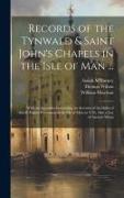 Records of the Tynwald & Saint John's Chapels in the Isle of Man ...: With an Appendix Containing an Account of the Duke of Atholl Taking Possession o