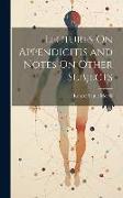 Lectures On Appendicitis and Notes On Other Subjects