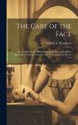 The Care of the Face: How to Have Clear, Healthy Skin and How to Eradicate Blemishes of Face and Features, for Professional and Private Use
