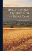 The Nature and Properties of the Sugar Cane: With Practical Directions for the Improvement of Its Culture, and the Manufacture of Its Products