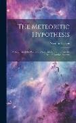The Meteoritic Hypothesis: A Statement of the Results of a Spectroscopic Inquiry Into the Origin of Cosmical Systems